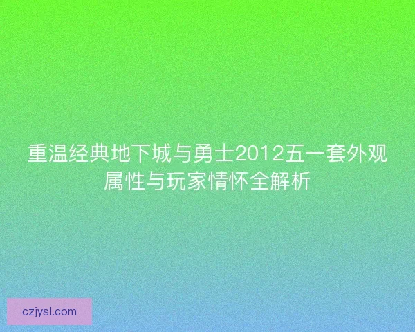 重温经典地下城与勇士2012五一套外观属性与玩家情怀全解析